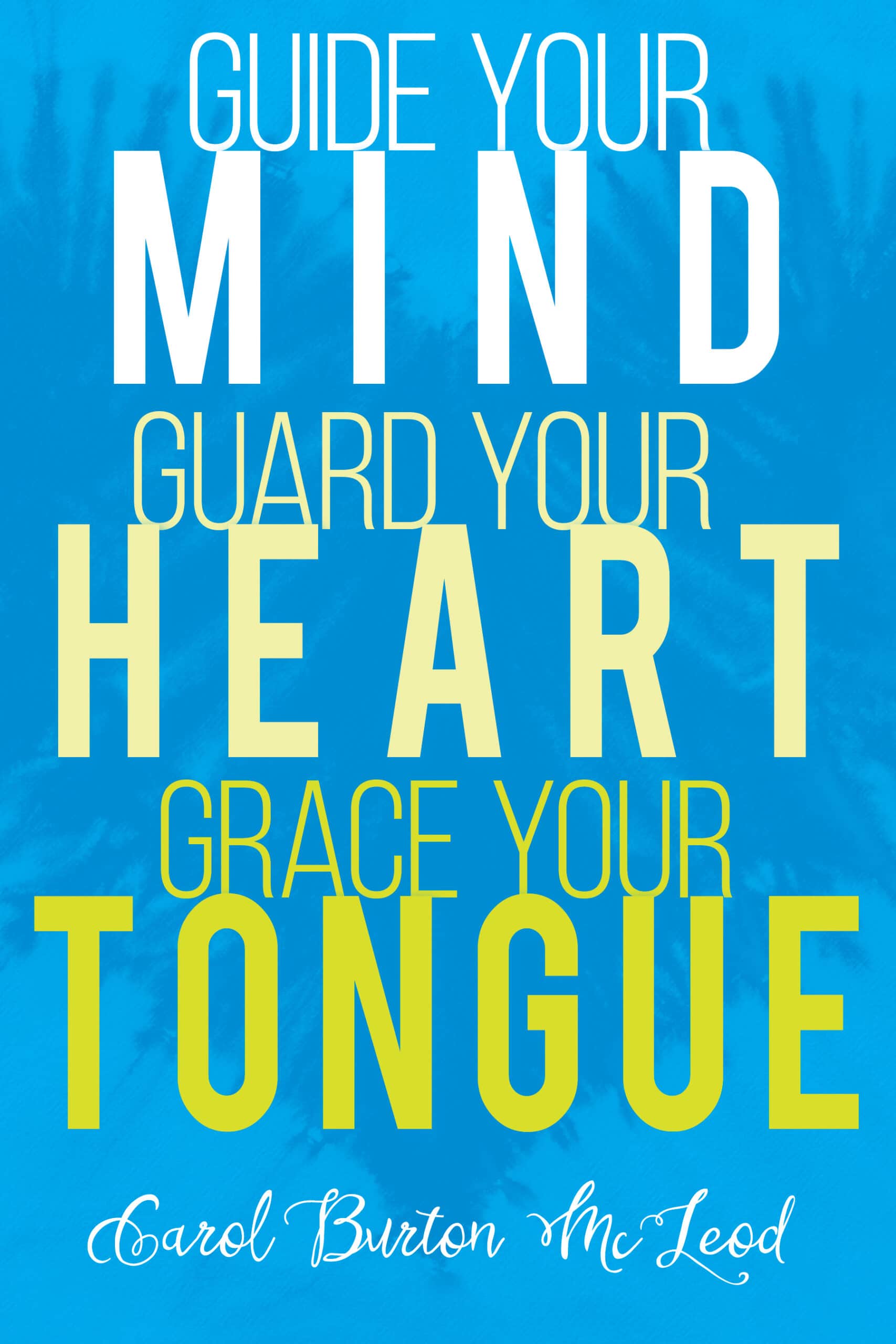 Guide Your Mind, Guard Your Heart, Grace Your Tongue